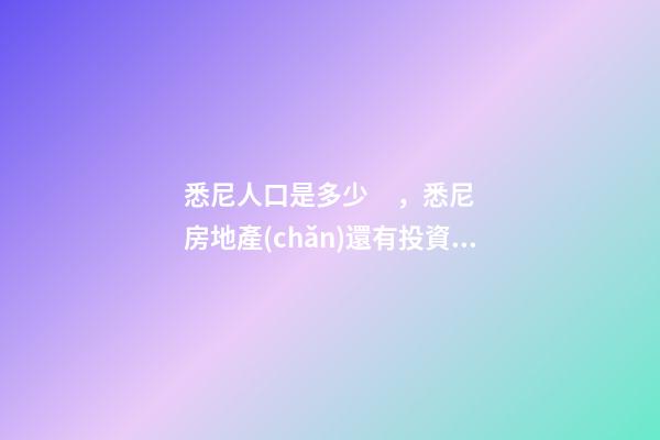 悉尼人口是多少，悉尼房地產(chǎn)還有投資價(jià)值嗎？